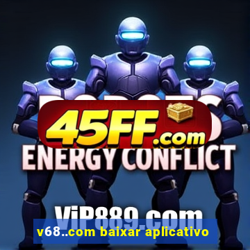 v68..com baixar aplicativo